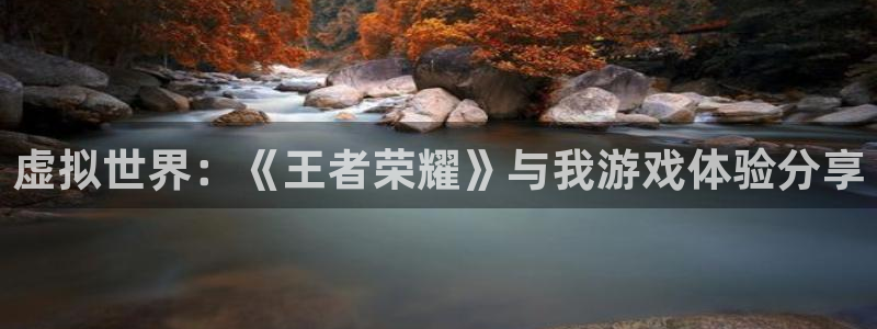 欧陆娱乐客服服务：虚拟世界：《王者荣耀》与我游戏体验分享